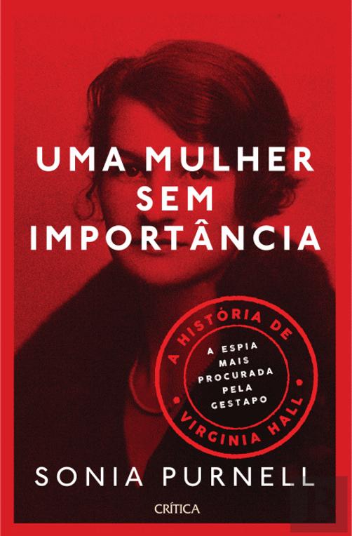 Uma Mulher Sem Importância A história de Virginia Hall, a espia mais procurada pela Gestapo
