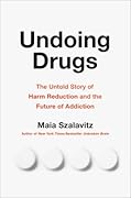 Undoing Drugs: The Untold Story of Harm Reduction and the Future of Addiction