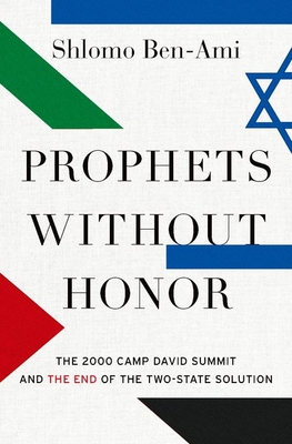 Prophets without Honor: The 2000 Camp David Summit and the End of the Two-State Solution (Hardcover)