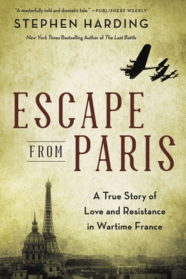 Escape From Paris A True Story Of Love And Resistance In Wartime France By Stephen Harding