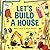 Let's Build a House