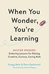 When You Wonder, You're Learning by Gregg Behr