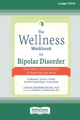 The Wellness Workbook for Bipolar Disorder: Your Guide to Getting Healthy and Improving Your Mood (16pt Large Print Edition)