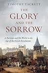 The Glory and the Sorrow: A Parisian and His World in the Age of the French Revolution