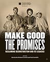 Make Good the Promises: Reclaiming Reconstruction and Its Legacies – A Smithsonian Companion to Post-Civil War African American Civil Rights Make Good the Promises: Reclaiming Reconstruction and Its Legacies – A Smithsonian Companion to Post-Civil War African American Civil Rights