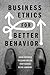Business Ethics for Better Behavior
