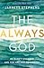 The Always God: He Hasn't C...