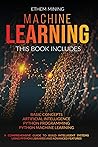 Machine Learning: This book includes: Basic Concepts + Artificial Intelligence + Python Programming + Python Machine Learning. A Comprehensive Guide ... Using Python Libraries and Advanced Features