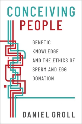Conceiving People: Genetic Knowledge and the Ethics of Sperm and Egg Donation (Hardcover)