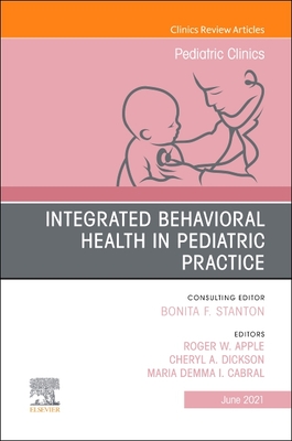 Integrated Behavioral Health in Pediatric Practice, An Issue of Pediatric Clinics of North America (The Clinics: Internal Medicine, Volume 68-3)