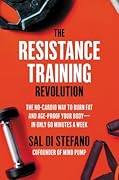 The Resistance Training Revolution: The No-Cardio Way to Burn Fat and Age-Proof Your Body―in Only 60 Minutes a Week