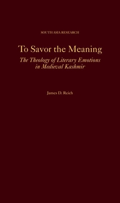 To Savor the Meaning: The Theology of Literary Emotions in Medieval Kashmir (South Asia Research)