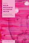 Muslim Masculinities in Literature and Film: Transcultural Identity and Migration in Britain (Gender and Islam)