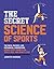 The Secret Science of Sports: The Math, Physics, and Mechanical Engineering Behind Every Grand Slam, Triple Axel, and Penalty Kick