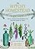The Witchy Homestead: Spells, Rituals, and Remedies for Creating Magic at Home