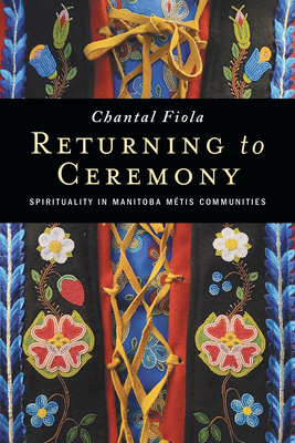 Returning to Ceremony: Spirituality in Manitoba Métis Communities (Paperback)