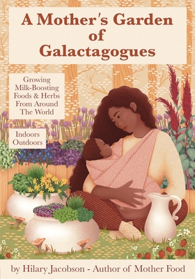 A Mother’s Garden of Galactagogues: A guide to growing & using milk-boosting herbs & foods from around the world, indoors & outdoors, winter & summer: ... health remedies (Mother Food Books Series)