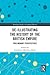 De-Illustrating the History of the British Empire: Preliminary Perspectives (Routledge Studies in Cultural History Book 105)