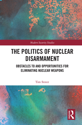 The Politics of Nuclear Disarmament: Obstacles to and Opportunities for Eliminating Nuclear Weapons (Kindle Edition)