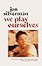 We Play Ourselves by Jen Silverman