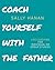Coach Yourself: With the Father (Pick Your Life series)