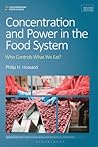Concentration and Power in the Food System: Who Controls What We Eat?, Revised Edition (Contemporary Food Studies: Economy, Culture and Politics) Concentration and Power in the Food System: Who Controls What We Eat?, Revised Edition (Contemporary Food Studies: Economy, Culture and Politics)