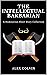 The Intellectual Barbarian:...