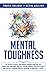 Mental Toughness: The Secrets To Build Your Mental Strength And True Grit, Grow Your Confidence And Self-Esteem, Improve Your Daily Habits And Develop A Warrior Mindset, Becoming An Unbeatable Leader