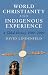 World Christianity and Indigenous Experience