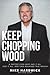 Keep Chopping Wood: A Preac...