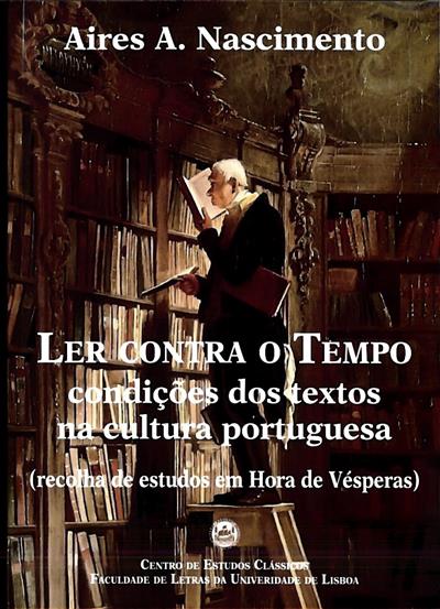 Ler contra o tempo: Condições dos Textos na Cultura Portuguesa (recolha de estudos em Hora de Vésperas)