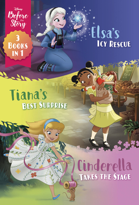 Disney Before the Story: Elsa's Icy Rescue, Tiana's Best Surprise, Cinderella Takes the Stage (3 Book Bind-Up)