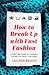 How To Break Up With Fast Fashion: A guilt-free guide to changing the way you shop – for good