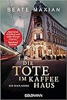 Die Tote im Kaffeehaus by Beate Maxian