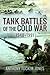 Tank Battles of the Cold War, 1948-1991