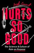 Hurts So Good: The Science and Culture of Pain on Purpose