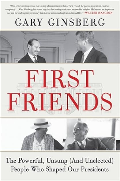 First Friends: The Powerful, Unsung (And Unelected) People Who Shaped Our Presidents