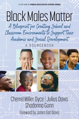 Black Males Matter: A Blueprint for Creating School and Classroom Environments to Support Their Academic and Social Development A Sourcebook (Urban Education Studies Series)