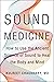 Sound Medicine : How to Use the Ancient Science of Sound to Heal the Body and Mind