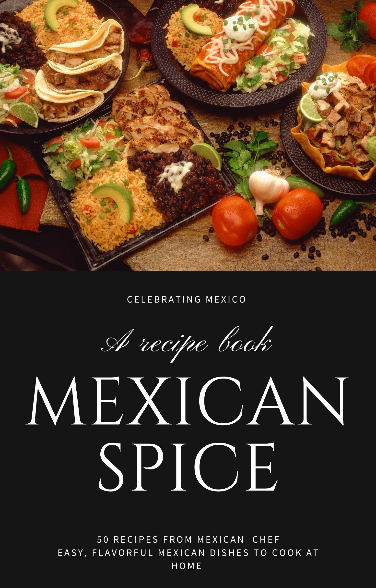 Mexican spice : 50 Recipes from Mexican chef Easy, Flavorful Mexican Dishes to Cook at home (Kindle Edition)