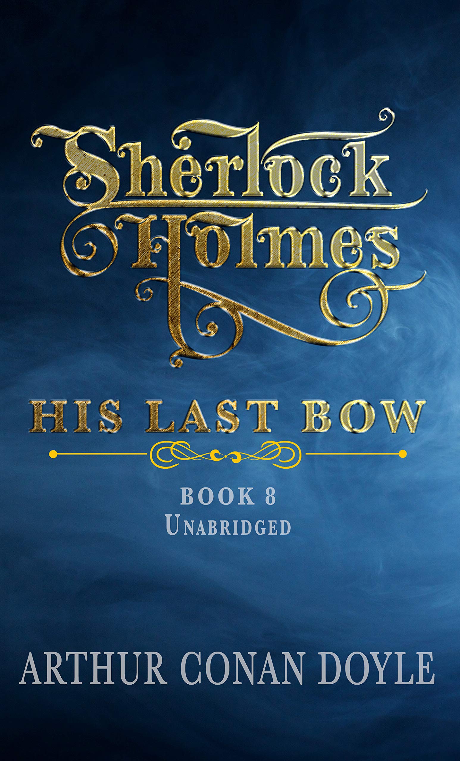 SHERLOCK HOLMES - HIS LAST BOW: UNABRIDGED AND ANNOTATED CLASSIC