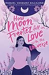 How Moon Fuentez Fell in Love with the Universe by Raquel Vasquez Gilliland