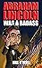 Abraham Lincoln Was A Badass: Crazy But True Stories About The United States’ 16th President