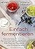 Einfach fermentieren: Gesun...
