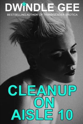 CLEANUP ON AISLE 10: Transsexual, Well-Endowed (The Legacy Series 2016-2021)