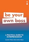 Be your own boss: A practical guide to entrepreneurship Be your own boss: A practical guide to entrepreneurship