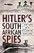 Hitler’s South African Spies: Secret Agents and the Intelligence War in South Africa