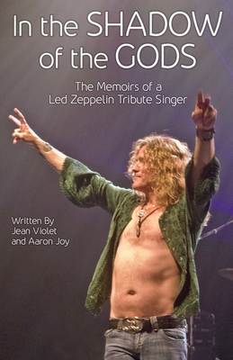 In The Shadow Of The Gods: The Memoirs Of A Led Zeppelin Tribute Singer (Paperback)