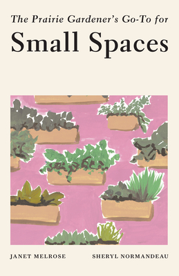 The Prairie Gardener’s Go-To for Small Spaces (Guides for the Prairie Gardener, #3)