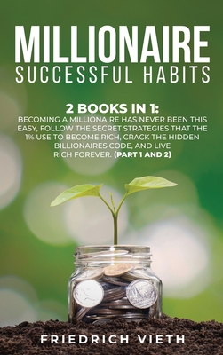 Millionaire Successful Hаbіtѕ: 2 Books in 1: Becoming a Millionaire Has Never Been This Easy, Follow the Secret Strategies That the ... Code, and Live Rich Forever. (Part 1 and 2)